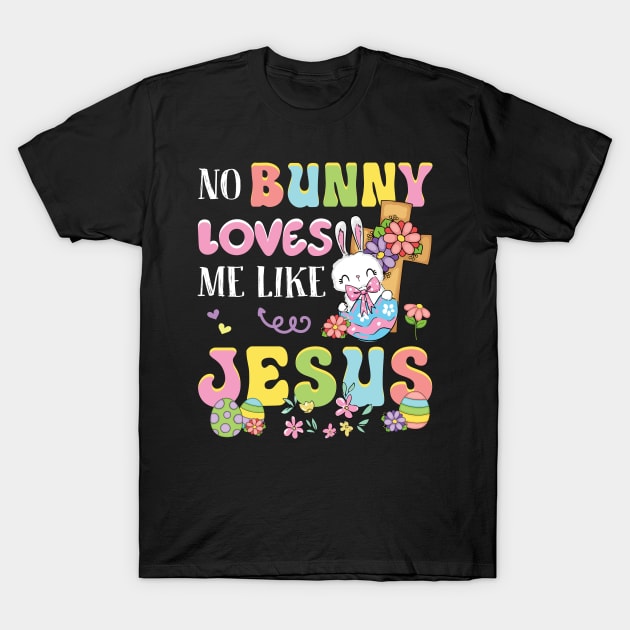 No Bunny Loves Me Like Jesus Easter Day Gift For Women T-Shirt by FortuneFrenzy